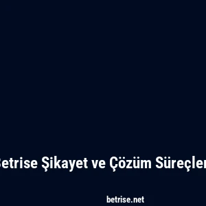 Betrise Şikayet ve Çözüm Süreçleri